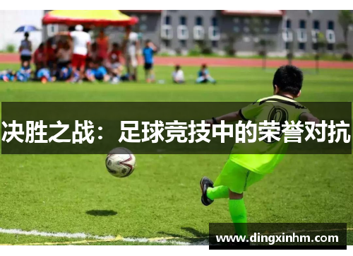 决胜之战：足球竞技中的荣誉对抗