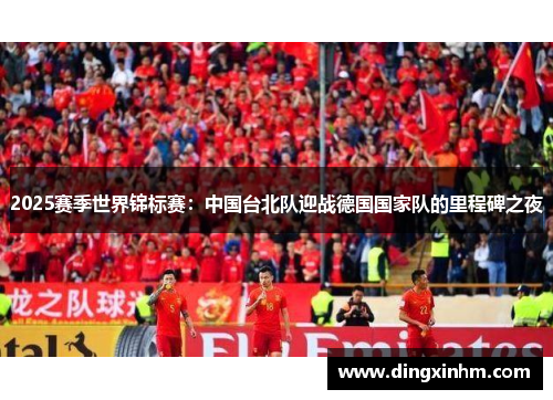 2025赛季世界锦标赛：中国台北队迎战德国国家队的里程碑之夜