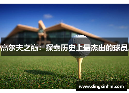 高尔夫之巅：探索历史上最杰出的球员