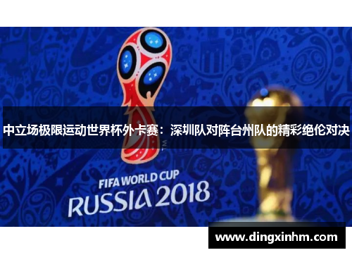 中立场极限运动世界杯外卡赛：深圳队对阵台州队的精彩绝伦对决