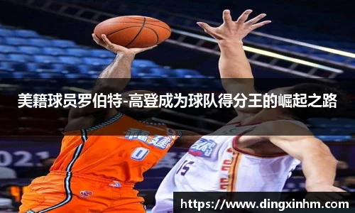 美籍球员罗伯特-高登成为球队得分王的崛起之路