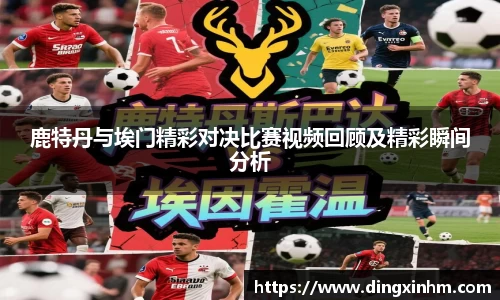 鹿特丹与埃门精彩对决比赛视频回顾及精彩瞬间分析