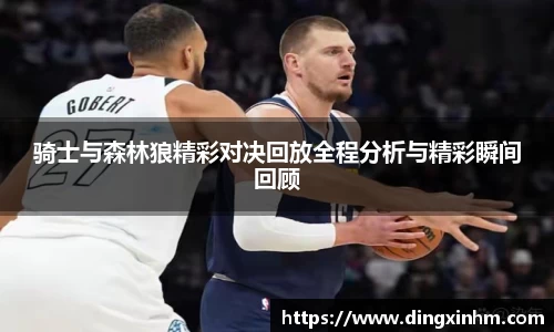 骑士与森林狼精彩对决回放全程分析与精彩瞬间回顾